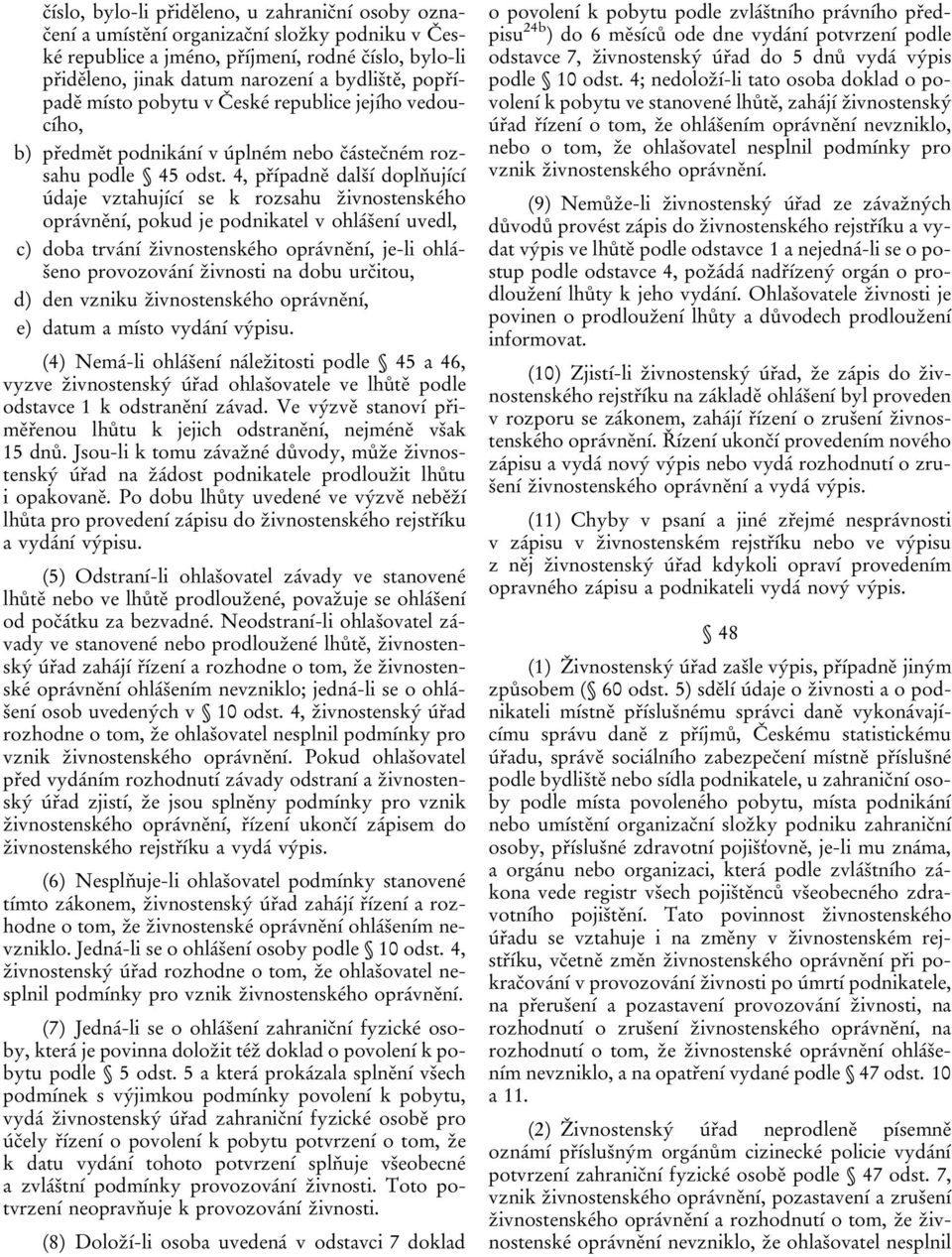 4, případně další doplňující údaje vztahující se k rozsahu živnostenského oprávnění, pokud je podnikatel v ohlášení uvedl, c) doba trvání živnostenského oprávnění, je-li ohlášeno provozování živnosti