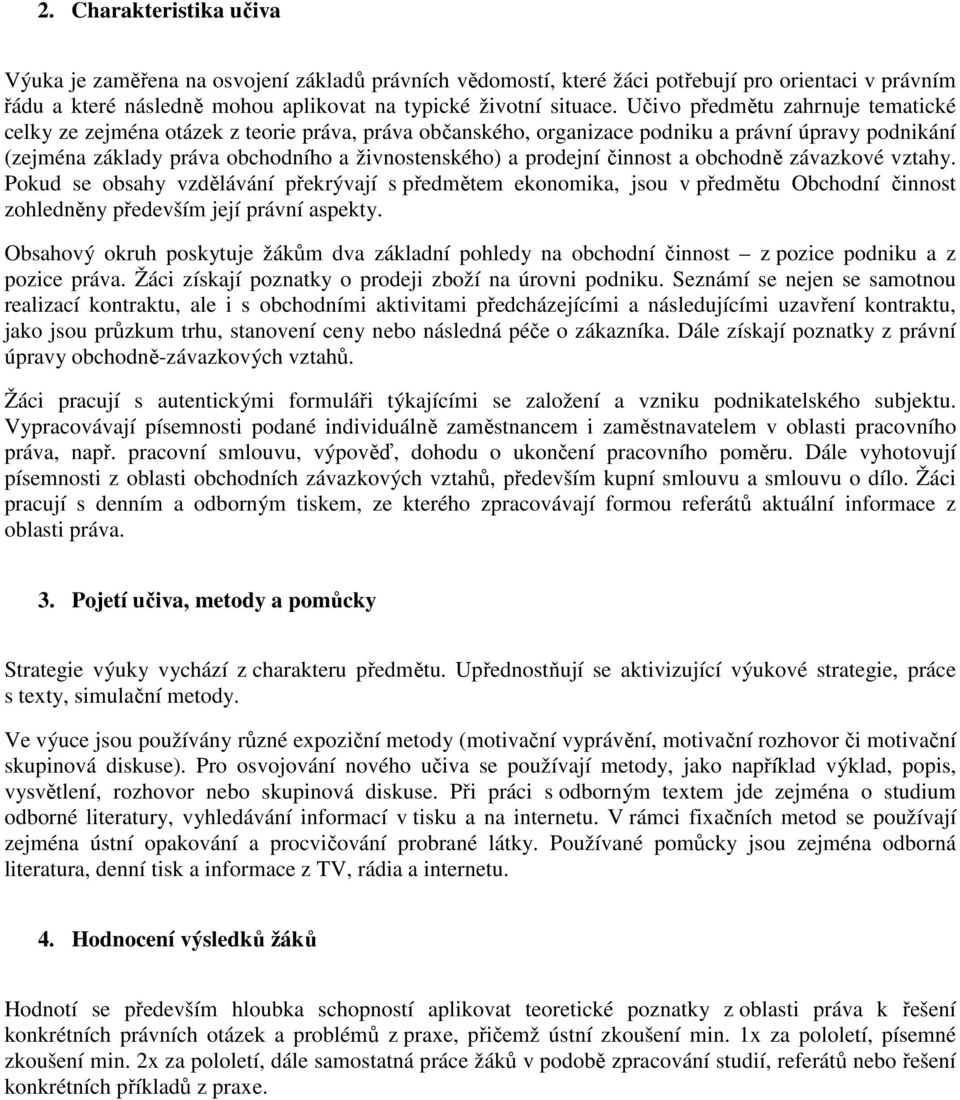 činnost a obchodně závazkové vztahy. Pokud se obsahy vzdělávání překrývají s předmětem ekonomika, jsou v předmětu Obchodní činnost zohledněny především její právní aspekty.