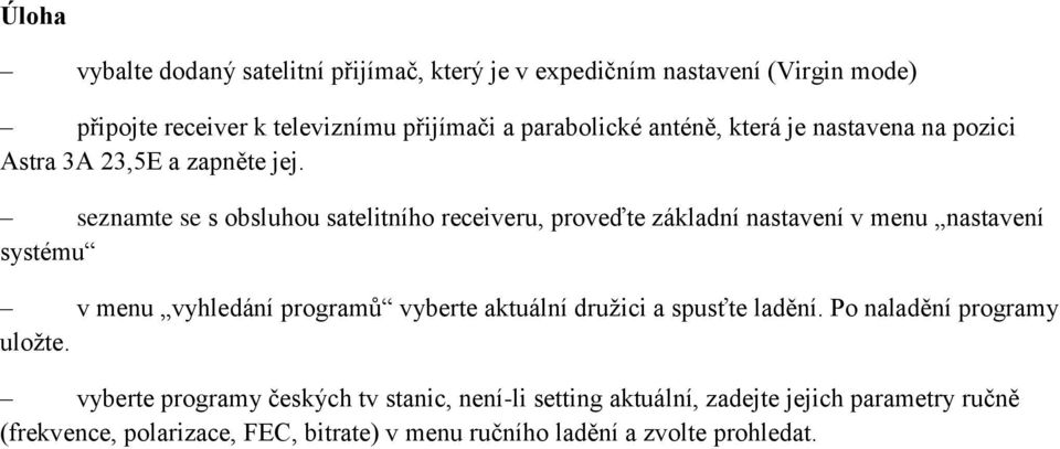 seznamte se s obsluhou satelitního receiveru, proveďte základní nastavení v menu nastavení systému v menu vyhledání programů vyberte aktuální