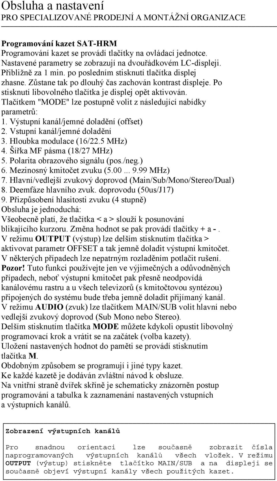 Tlačítkem "MODE" lze postupně volit z následující nabídky parametrů: 1. Výstupní kanál/jemné doladění (offset) 2. Vstupní kanál/jemné doladění 3. Hloubka modulace (16/22.5 MHz) 4.