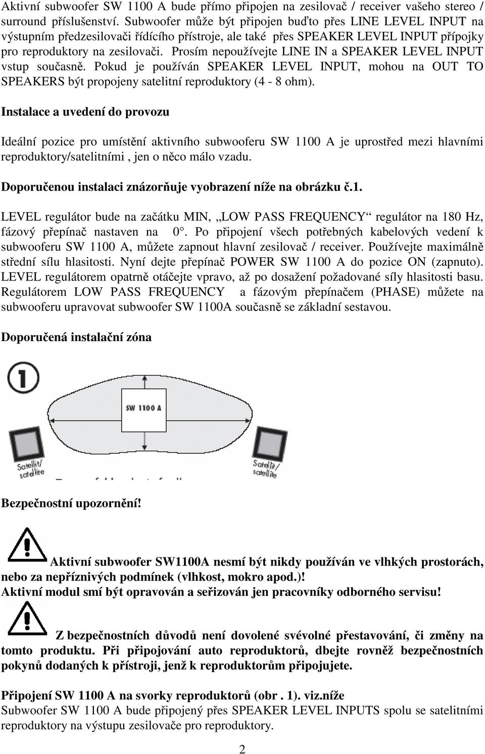 Prosím nepoužívejte LINE IN a SPEAKER LEVEL INPUT vstup souasn. Pokud je používán SPEAKER LEVEL INPUT, mohou na OUT TO SPEAKERS být propojeny satelitní reproduktory (4-8 ohm).