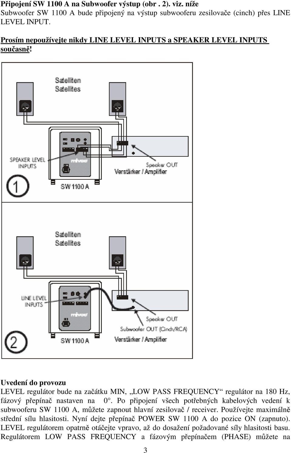 Uvedení do provozu LEVEL regulátor bude na zaátku MIN, LOW PASS FREQUENCY regulátor na 180 Hz, fázový pepína nastaven na 0.