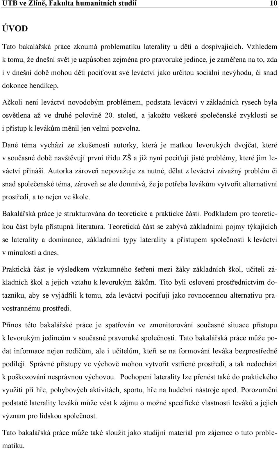 hendikep. Ačkoli není leváctví novodobým problémem, podstata leváctví v základních rysech byla osvětlena až ve druhé polovině 20.