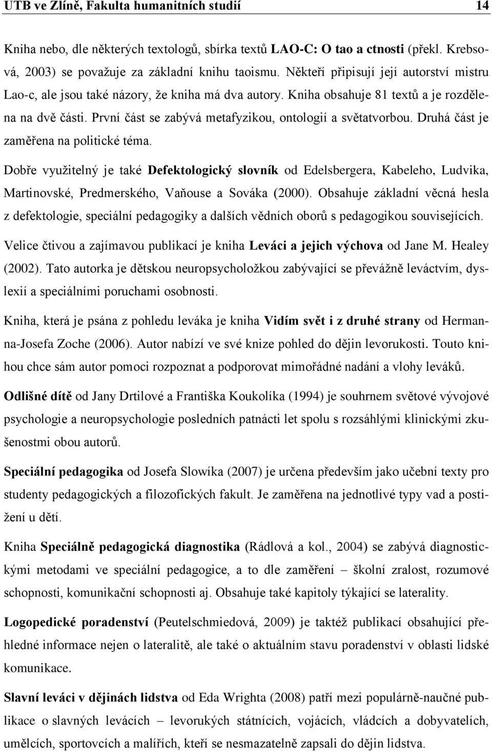 První část se zabývá metafyzikou, ontologií a světatvorbou. Druhá část je zaměřena na politické téma.