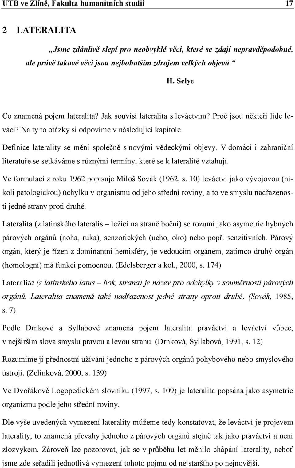 Definice laterality se mění společně s novými vědeckými objevy. V domácí i zahraniční literatuře se setkáváme s různými termíny, které se k lateralitě vztahují.