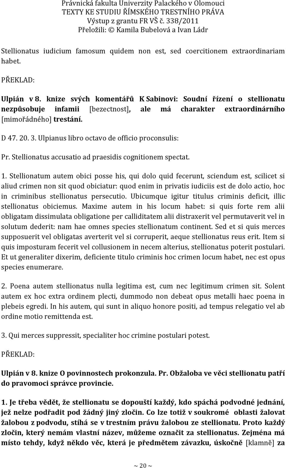 Ulpianus libro octavo de officio proconsulis: Pr. Stellionatus accusatio ad praesidis cognitionem spectat. 1.