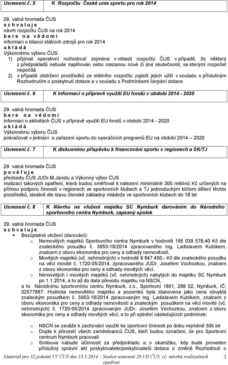 rzpčtu ČUS v případě, že některý z předpkladů nebude naplňván neb nastanu nvé či jiné skutečnsti, se kterými rzpčet nepčítá 2) v případě bdržení prstředků ze státníh rzpčtu zajistit jejich užití v