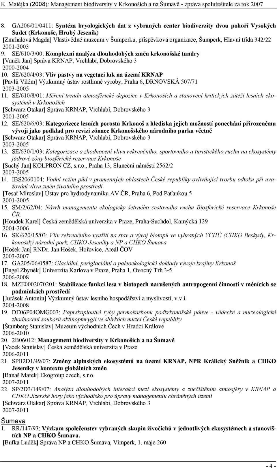 SE/620/4/03: Vliv pastvy na vegetaci luk na území KRNAP [Pavlů Vilém] Výzkumný ústav rostlinné výroby, Praha 6, DRNOVSKÁ 507/71 2003-2005 11.