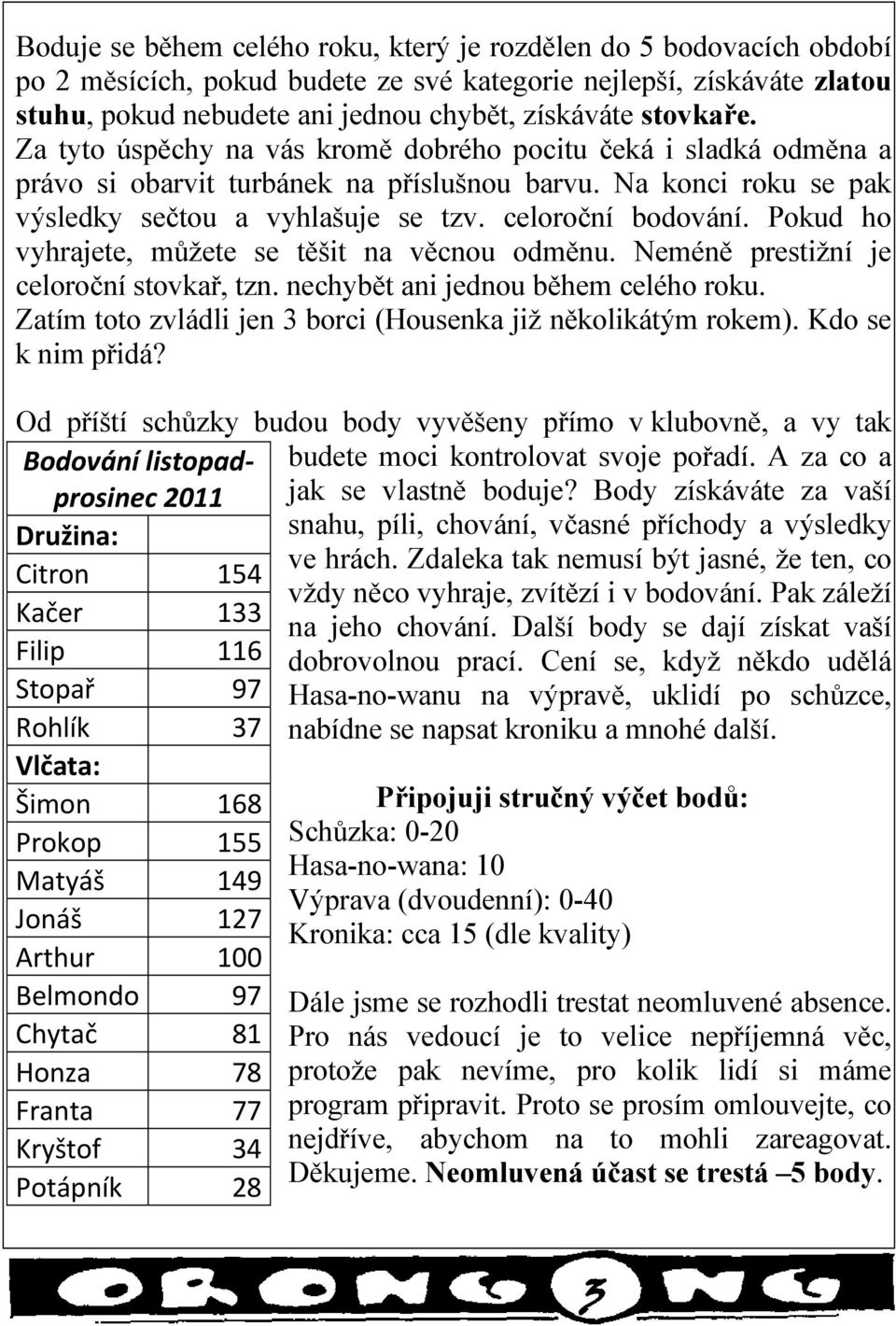 Pokud ho vyhrajete, můžete se těšit na věcnou odměnu. Neméně prestižní je celoroční stovkař, tzn. nechybět ani jednou během celého roku.