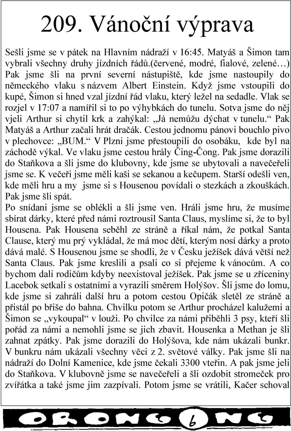 Když jsme vstoupili do kupé, Šimon si hned vzal jízdní řád vlaku, který ležel na sedadle. Vlak se rozjel v 17:07 a namířil si to po výhybkách do tunelu.