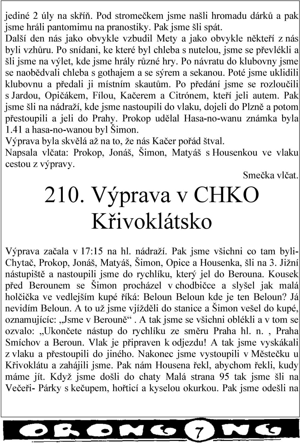 Po návratu do klubovny jsme se naobědvali chleba s gothajem a se sýrem a sekanou. Poté jsme uklidili klubovnu a předali ji místním skautům.