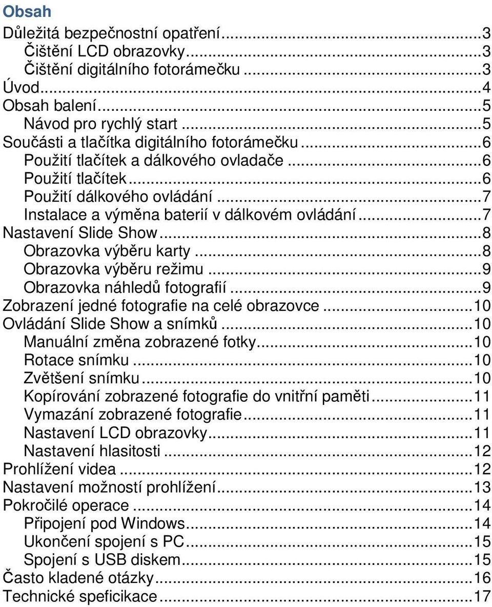 .. 7 Nastavení Slide Show... 8 Obrazovka výběru karty... 8 Obrazovka výběru režimu... 9 Obrazovka náhledů fotografií... 9 Zobrazení jedné fotografie na celé obrazovce... 10 Ovládání Slide Show a snímků.