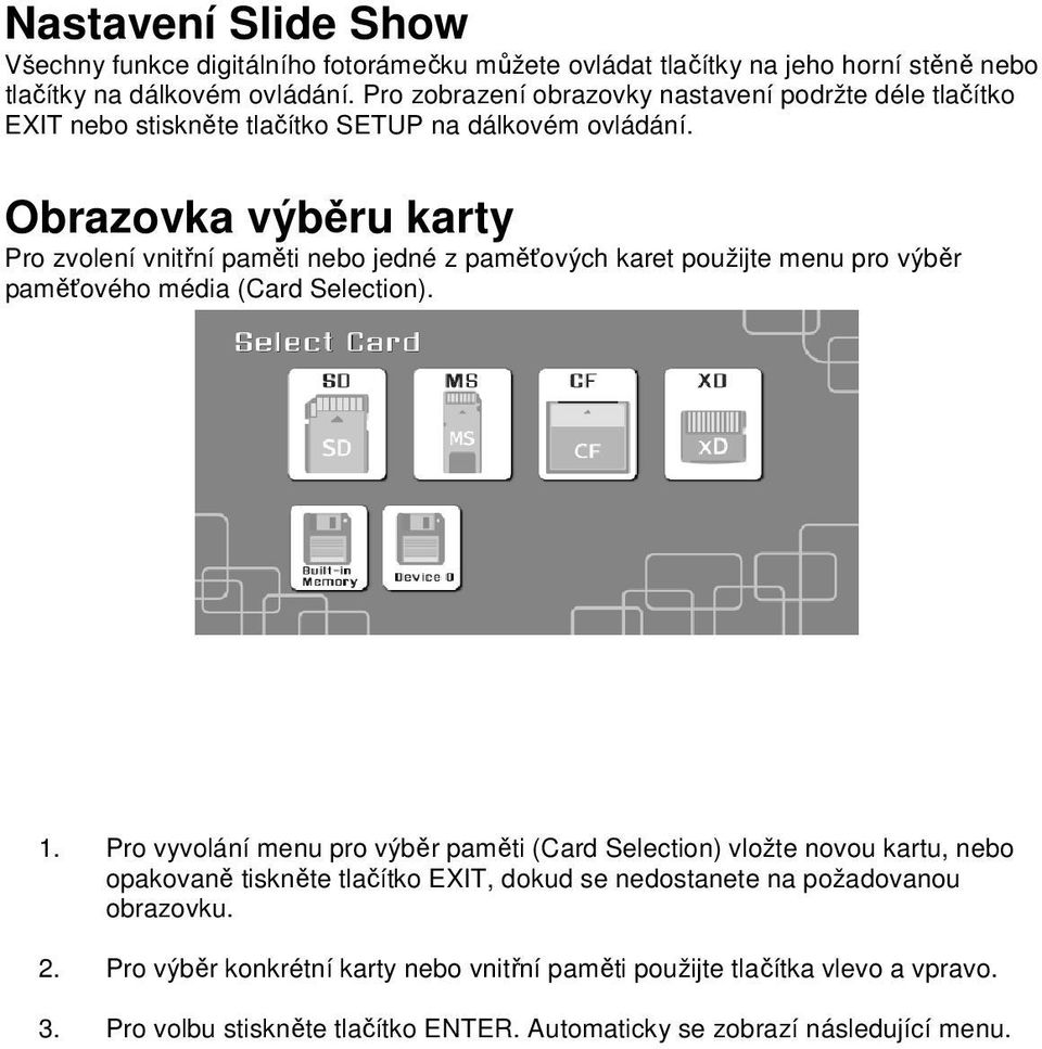 Obrazovka výběru karty Pro zvolení vnitřní paměti nebo jedné z paměťových karet použijte menu pro výběr paměťového média (Card Selection). 1.