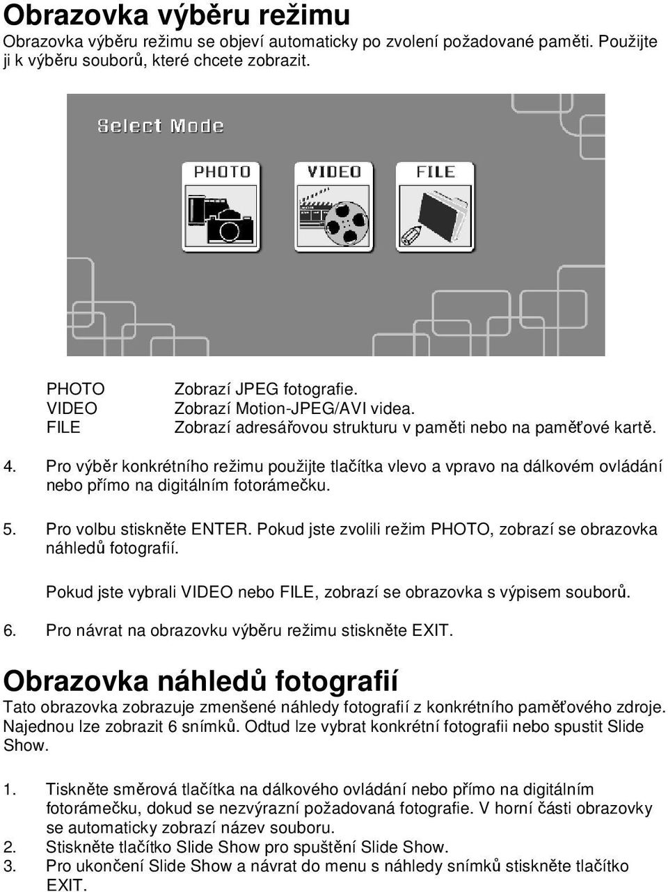 Pro výběr konkrétního režimu použijte tlačítka vlevo a vpravo na dálkovém ovládání nebo přímo na digitálním fotorámečku. 5. Pro volbu stiskněte ENTER.