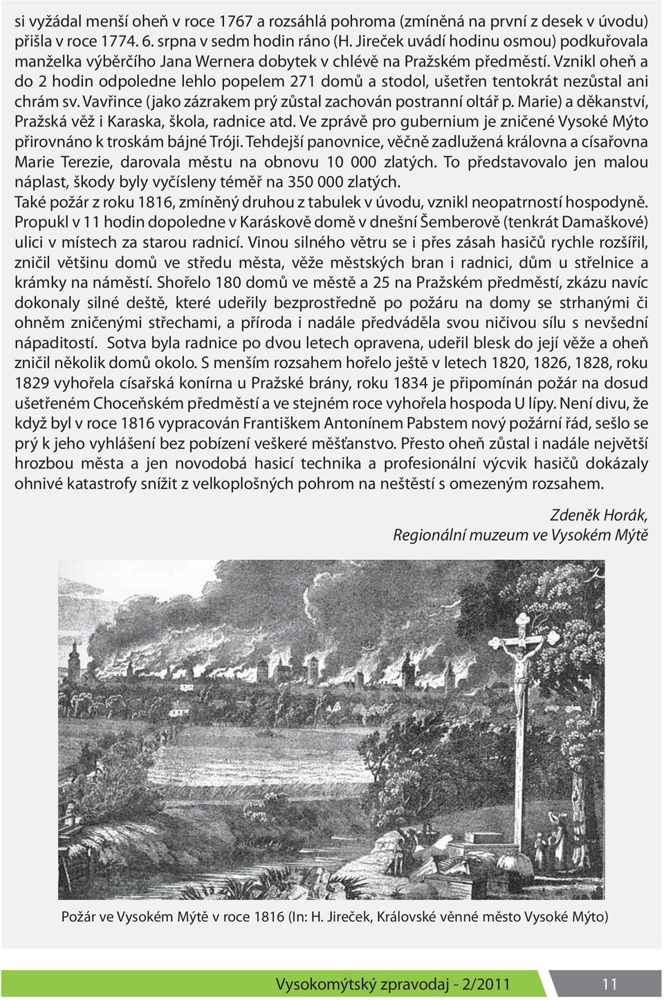 Vznikl oheň a do 2 hodin odpoledne lehlo popelem 271 domů a stodol, ušetřen tentokrát nezůstal ani chrám sv. Vavřince (jako zázrakem prý zůstal zachován postranní oltář p.