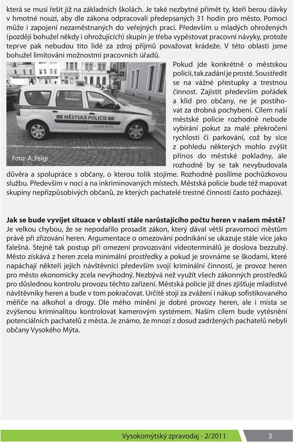 Především u mladých ohrožených (později bohužel někdy i ohrožujících) skupin je třeba vypěstovat pracovní návyky, protože teprve pak nebudou tito lidé za zdroj příjmů považovat krádeže.