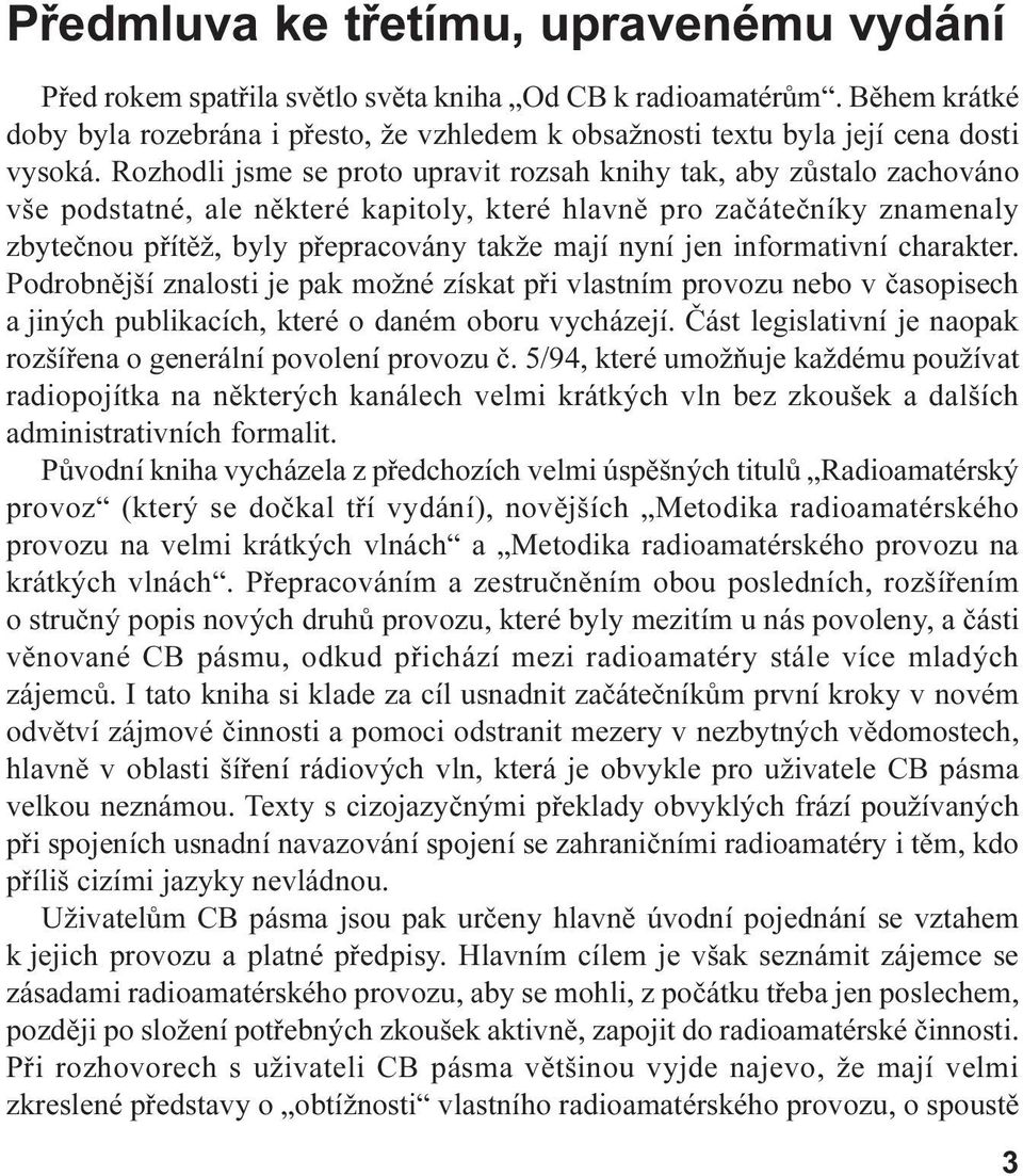 Rozhodli jsme se proto upravit rozsah knihy tak, aby zùstalo zachováno vše podstatné, ale nìkteré kapitoly, které hlavnì pro zaèáteèníky znamenaly zbyteènou pøítìž, byly pøepracovány takže mají nyní