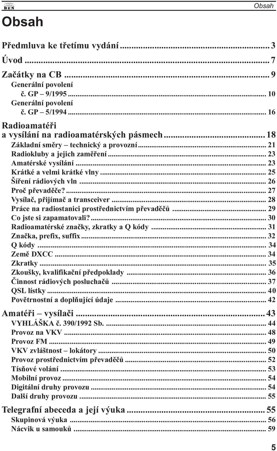 .. 25 Šíøení rádiových vln... 26 Proè pøevadìèe?... 27 Vysílaè, pøijímaè a transceiver... 28 Práce na radiostanici prostøednictvím pøevadìèù... 29 Co jste si zapamatovali?