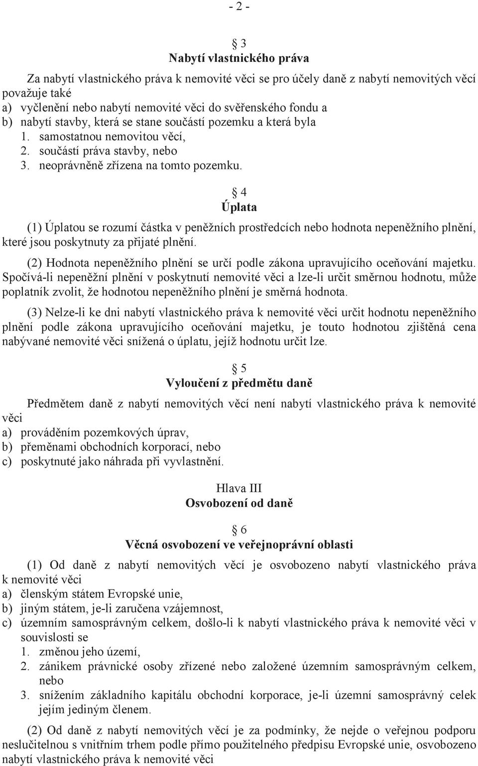 4 Úplata (1) Úplatou se rozumí částka v peněžních prostředcích nebo hodnota nepeněžního plnění, které jsou poskytnuty za přijaté plnění.