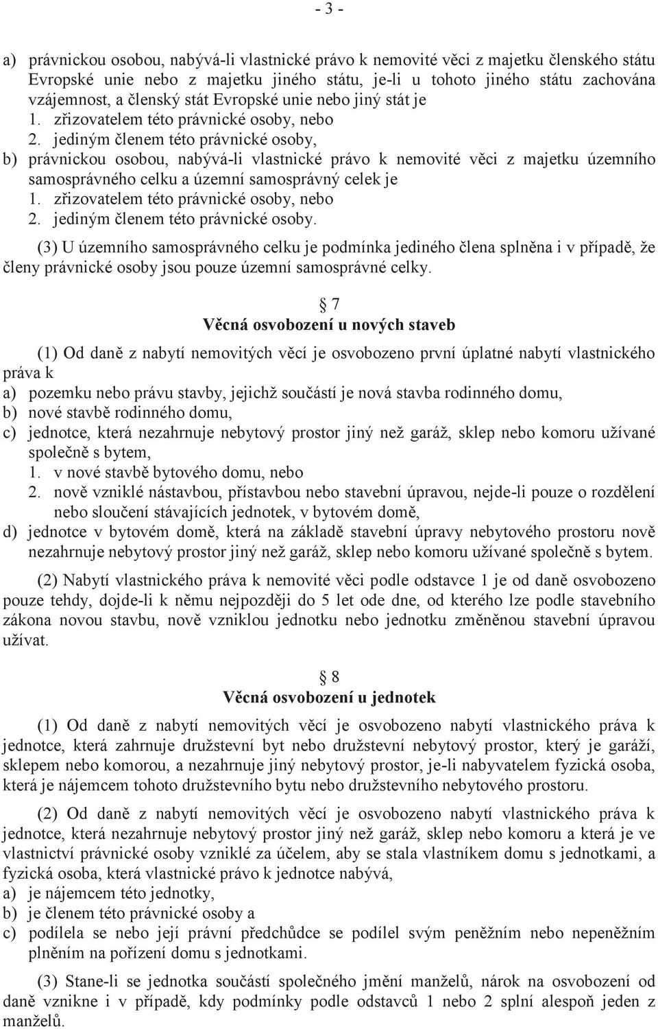 jediným členem této právnické osoby, b) právnickou osobou, nabývá-li vlastnické právo k nemovité věci z majetku územního samosprávného celku a územní samosprávný celek je 1.