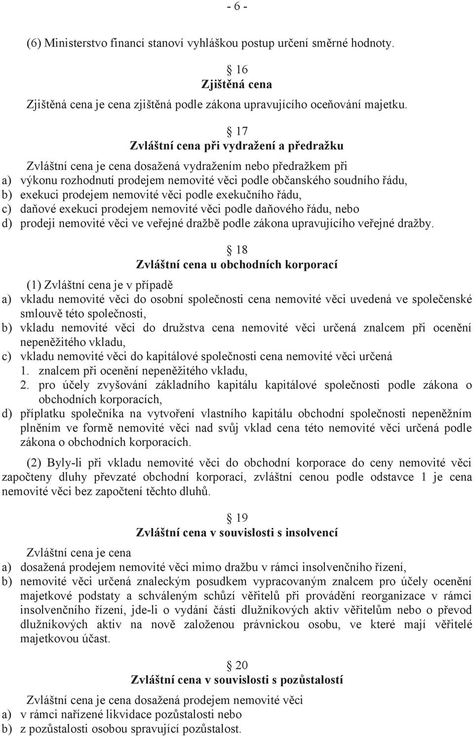 prodejem nemovité věci podle exekučního řádu, c) daňové exekuci prodejem nemovité věci podle daňového řádu, nebo d) prodeji nemovité věci ve veřejné dražbě podle zákona upravujícího veřejné dražby.