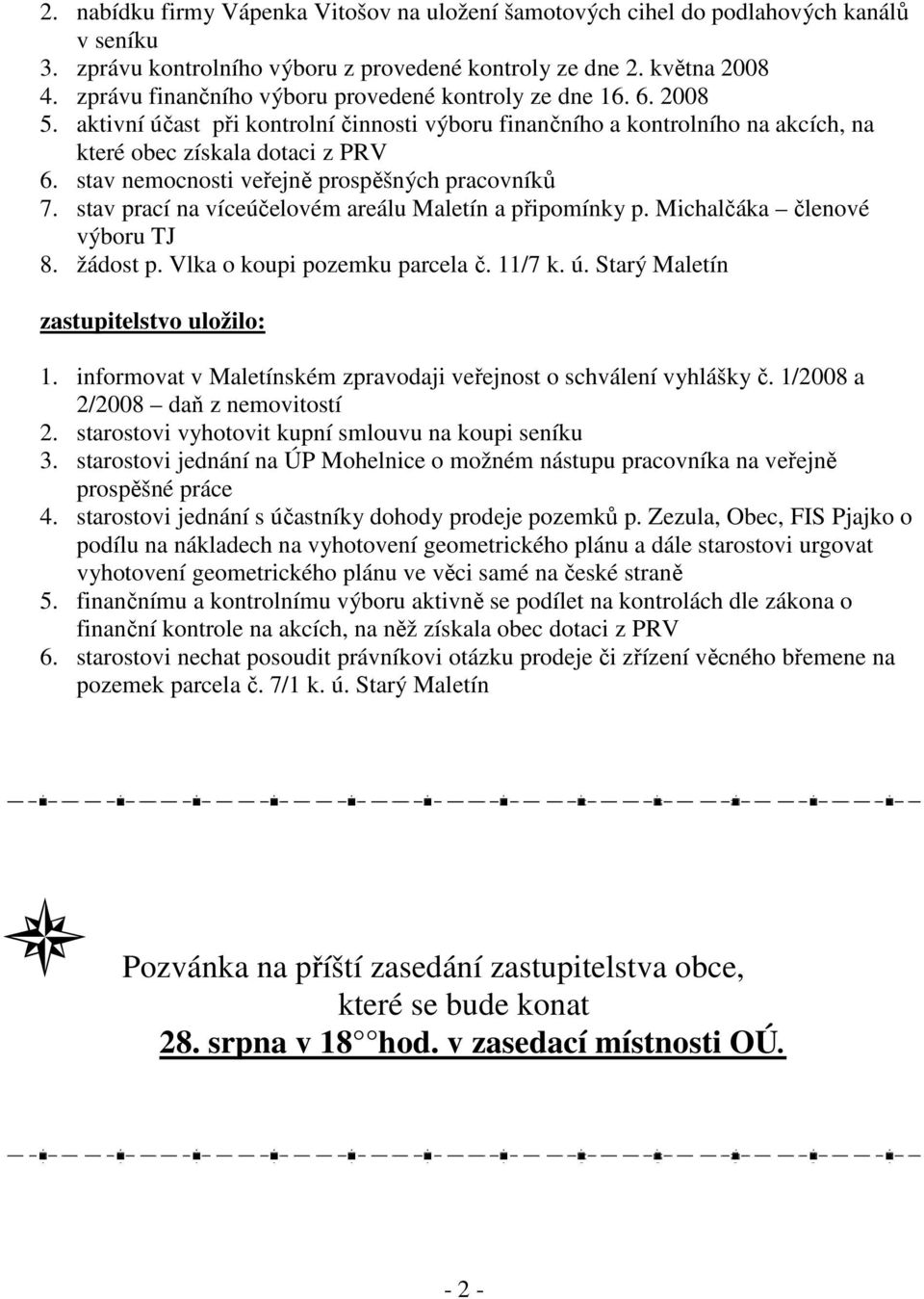 stav nemocnosti veřejně prospěšných pracovníků 7. stav prací na víceúčelovém areálu Maletín a připomínky p. Michalčáka členové výboru TJ 8. žádost p. Vlka o koupi pozemku parcela č. 11/7 k. ú.