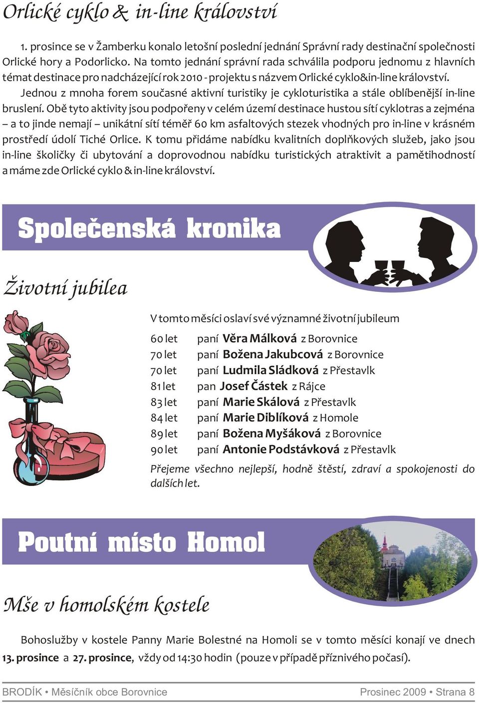 Jednou z mnoha forem současné aktivní turistiky je cykloturistika a stále oblíbenější in-line bruslení.