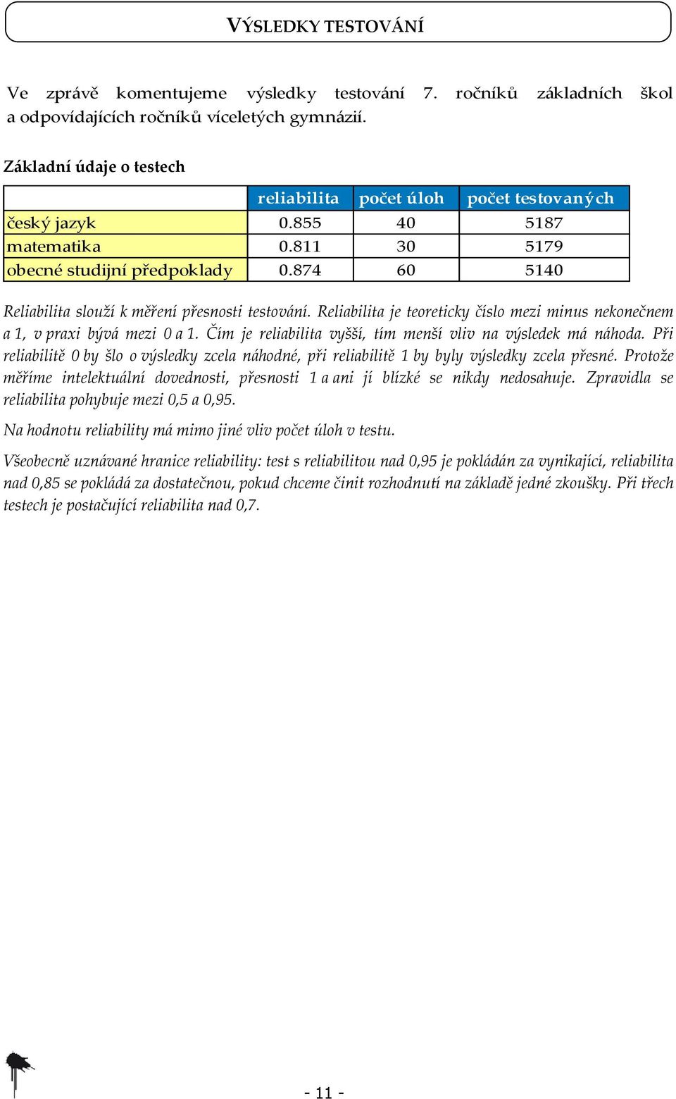 874 60 5140 Reliabilita slouží k měření přesnosti testování. Reliabilita je teoreticky číslo mezi minus nekonečnem a 1, v praxi bývá mezi 0 a 1.