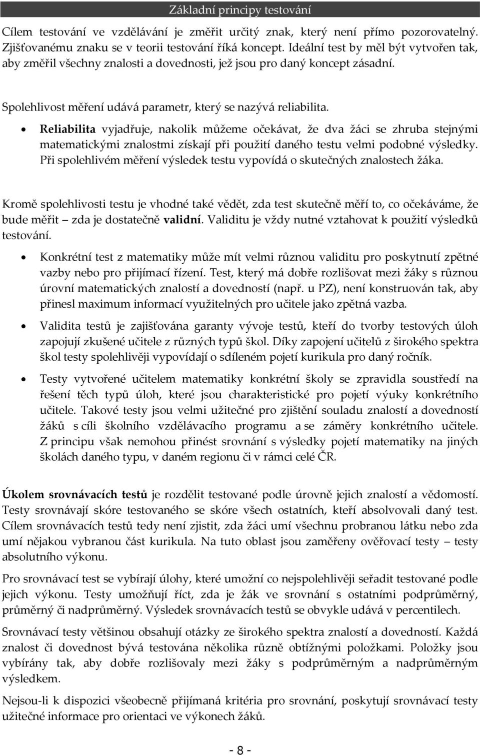 Reliabilita vyjadřuje, nakolik můžeme očekávat, že dva žáci se zhruba stejnými matematickými znalostmi získají při použití daného testu velmi podobné výsledky.