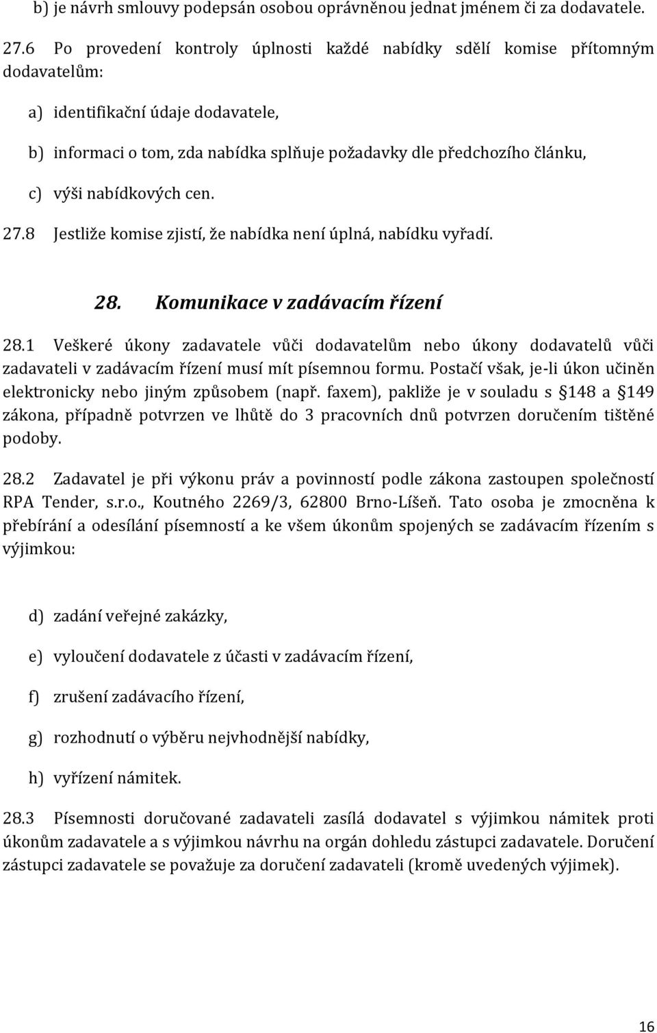 nabídkových cen. 27.8 Jestliže komise zjistí, že nabídka není úplná, nabídku vyřadí. 28. Komunikace v zadávacím řízení 28.