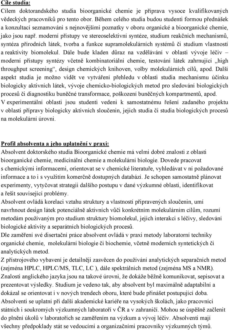moderní přístupy ve stereoselektivní syntéze, studium reakčních mechanismů, syntéza přírodních látek, tvorba a funkce supramolekulárních systémů či studium vlastností a reaktivity biomolekul.