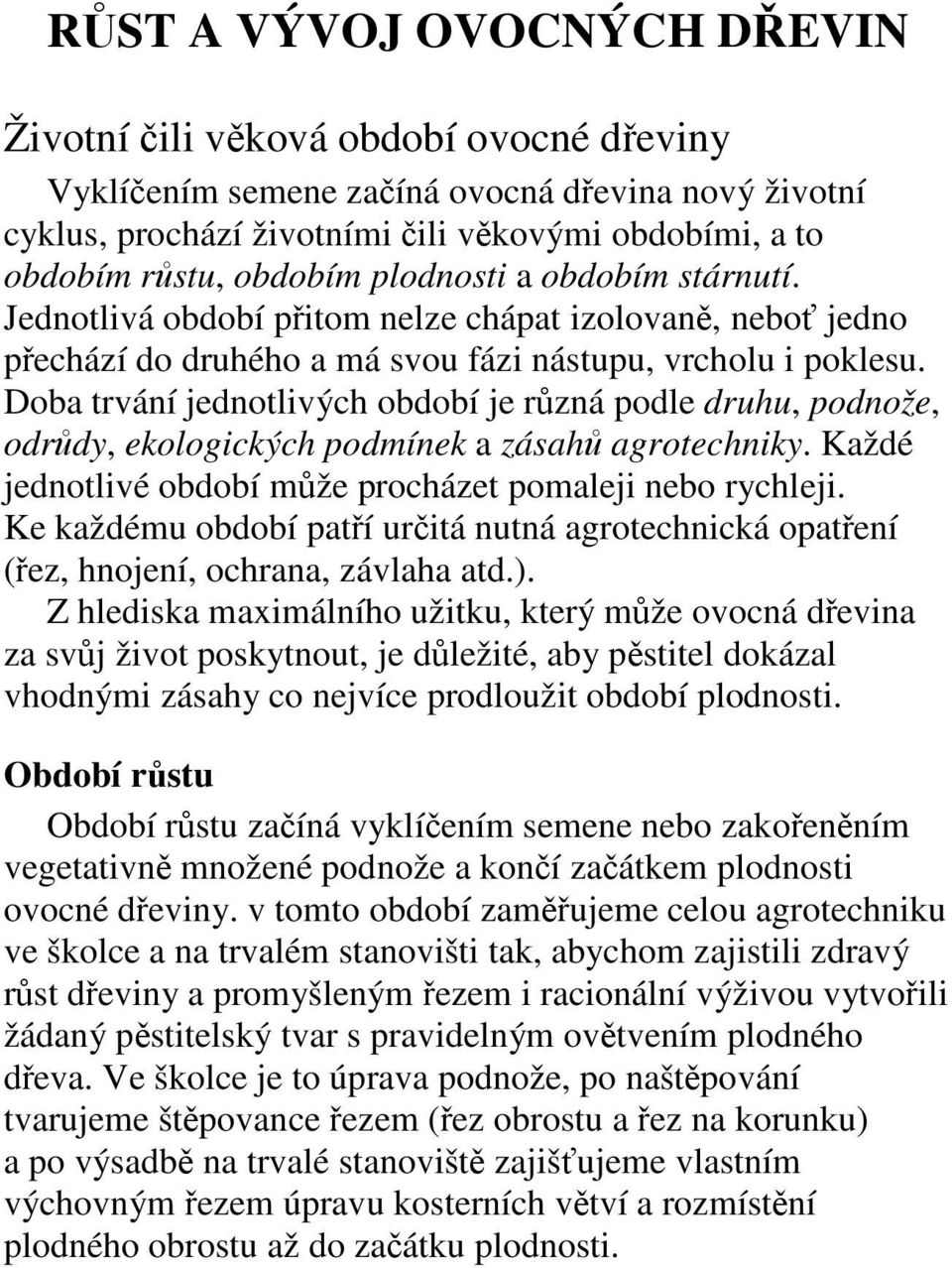 Doba trvání jednotlivých období je rzná podle druhu, podnože, odrdy, ekologických podmínek a zásah agrotechniky. Každé jednotlivé období mže procházet pomaleji nebo rychleji.