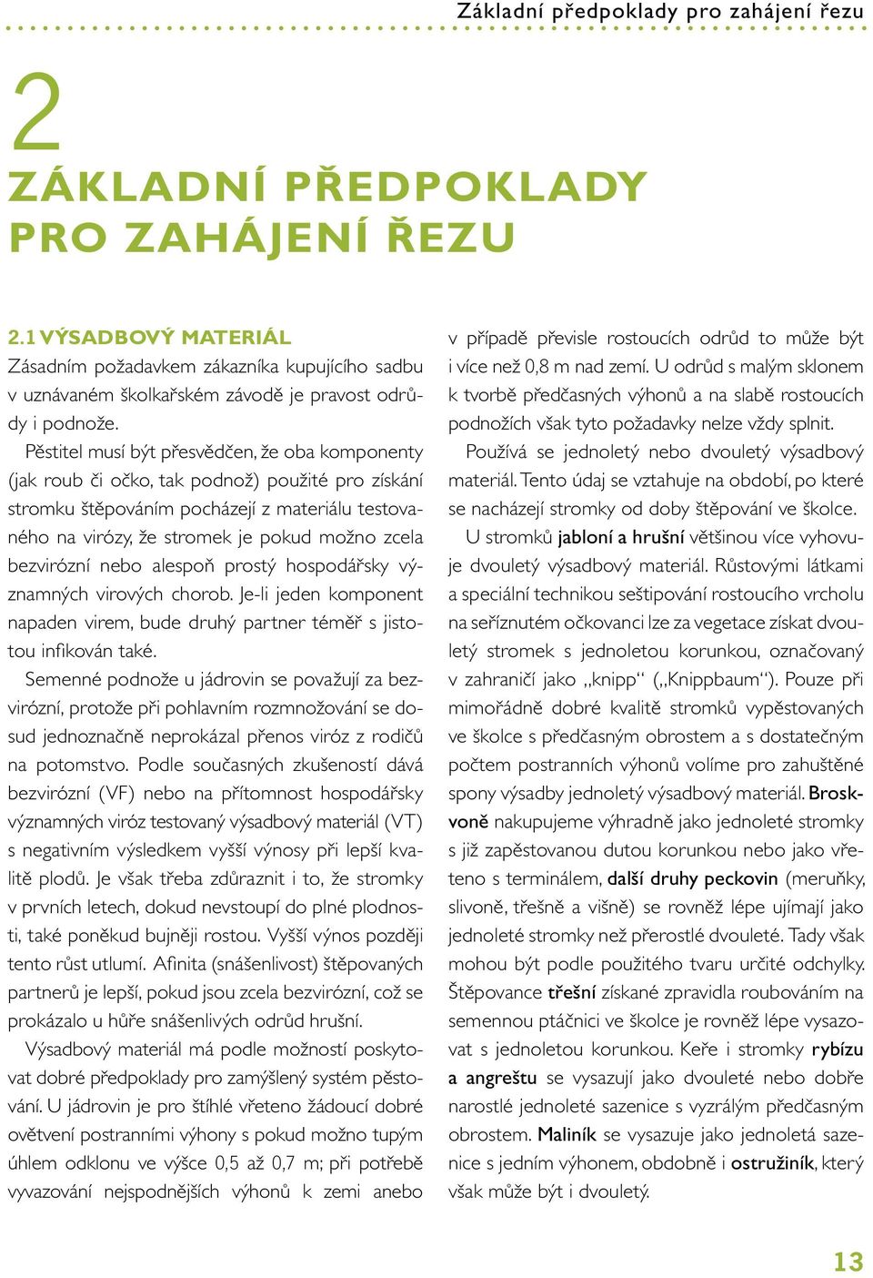 Pěstitel musí být přesvědčen, že oba komponenty (jak roub či očko, tak podnož) použité pro získání stromku štěpováním pocházejí z materiálu testovaného na virózy, že stromek je pokud možno zcela