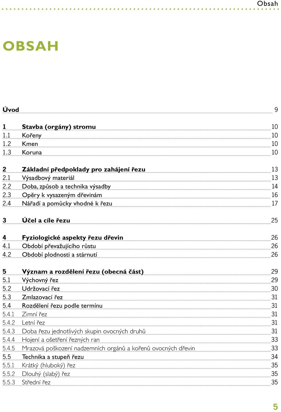 2 Období plodnosti a stárnutí 26 5 Význam a rozdělení řezu (obecná část) 29 5.1 Výchovný řez 29 5.2 Udržovací řez 30 5.3 Zmlazovací řez 31 5.4 Rozdělení řezu podle termínu 31 5.4.1 Zimní řez 31 5.4.2 Letní řez 31 5.