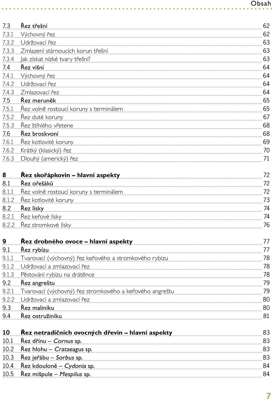 6.3 Dlouhý (americký) řez 71 8 Řez skořápkovin hlavní aspekty 72 8.1 Řez ořešáků 72 8.1.1 Řez volně rostoucí koruny s terminálem 72 8.1.2 Řez kotlovité koruny 73 8.2 Řez lísky 74 8.2.1 Řez keřové lísky 74 8.