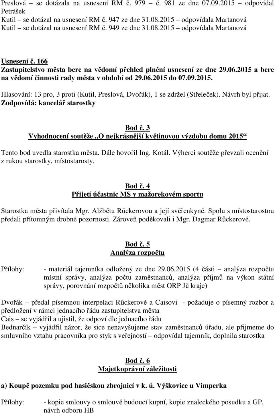 09.2015. Hlasování: 13 pro, 3 proti (Kutil, Preslová, Dvořák), 1 se zdržel (Střeleček). Návrh byl přijat. Zodpovídá: kancelář starostky Bod č.