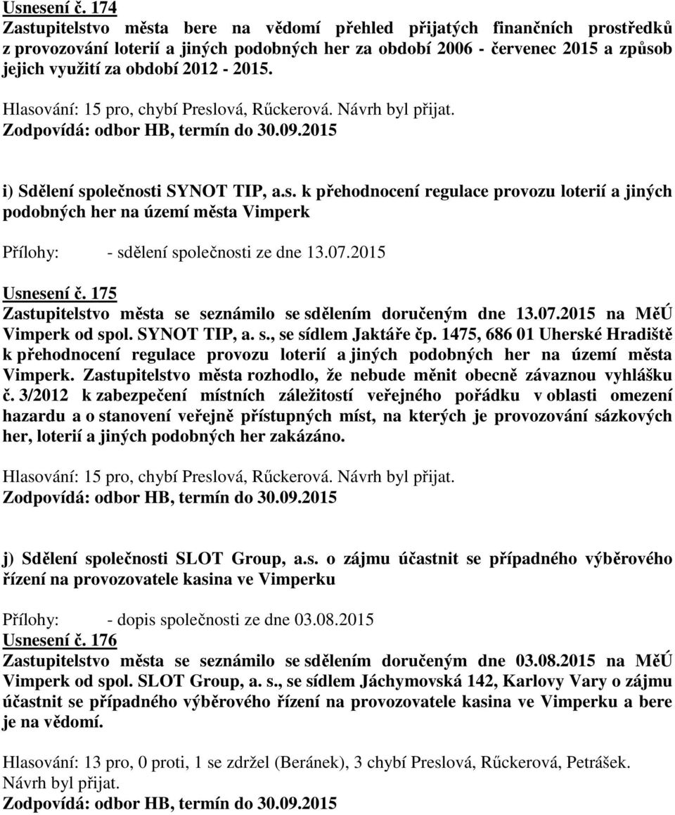 Hlasování: 15 pro, chybí Preslová, Rűckerová. Návrh byl přijat. Zodpovídá: odbor HB, termín do 30.09.2015 i) Sdělení společnosti SYNOT TIP, a.s. k přehodnocení regulace provozu loterií a jiných podobných her na území města Vimperk - sdělení společnosti ze dne 13.