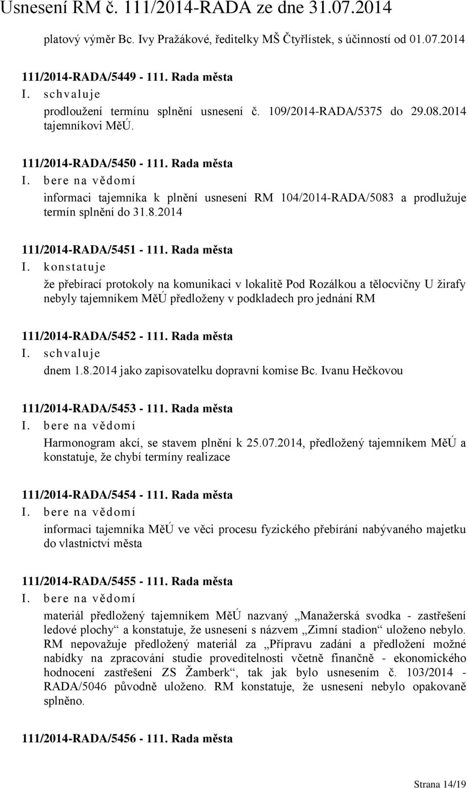 konstatuje že přebírací protokoly na komunikaci v lokalitě Pod Rozálkou a tělocvičny U žirafy nebyly tajemníkem MěÚ předloženy v podkladech pro jednání RM 111/2014-RADA/5452-111. Rada města dnem 1.8.