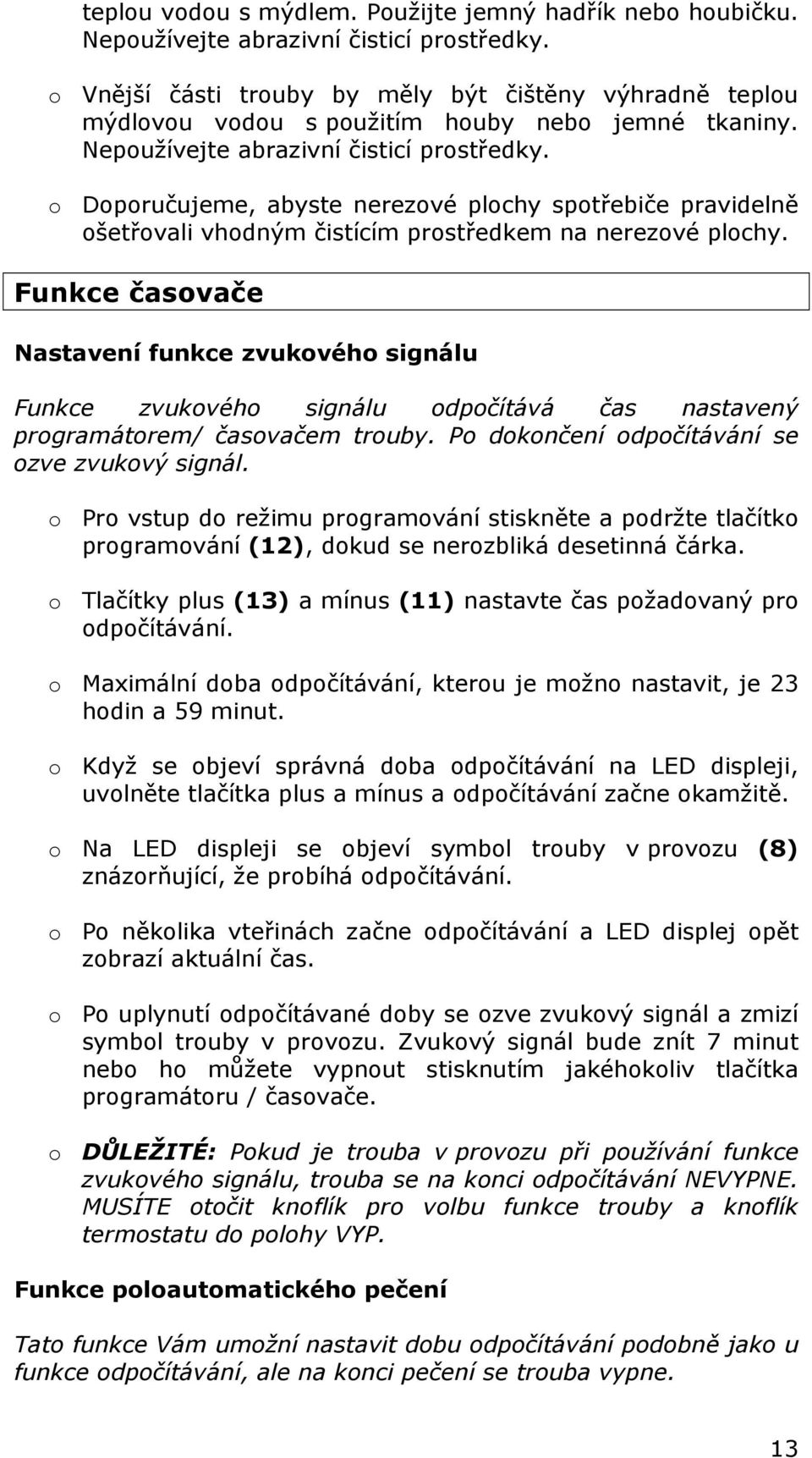 o Doporučujeme, abyste nerezové plochy spotřebiče pravidelně ošetřovali vhodným čistícím prostředkem na nerezové plochy.