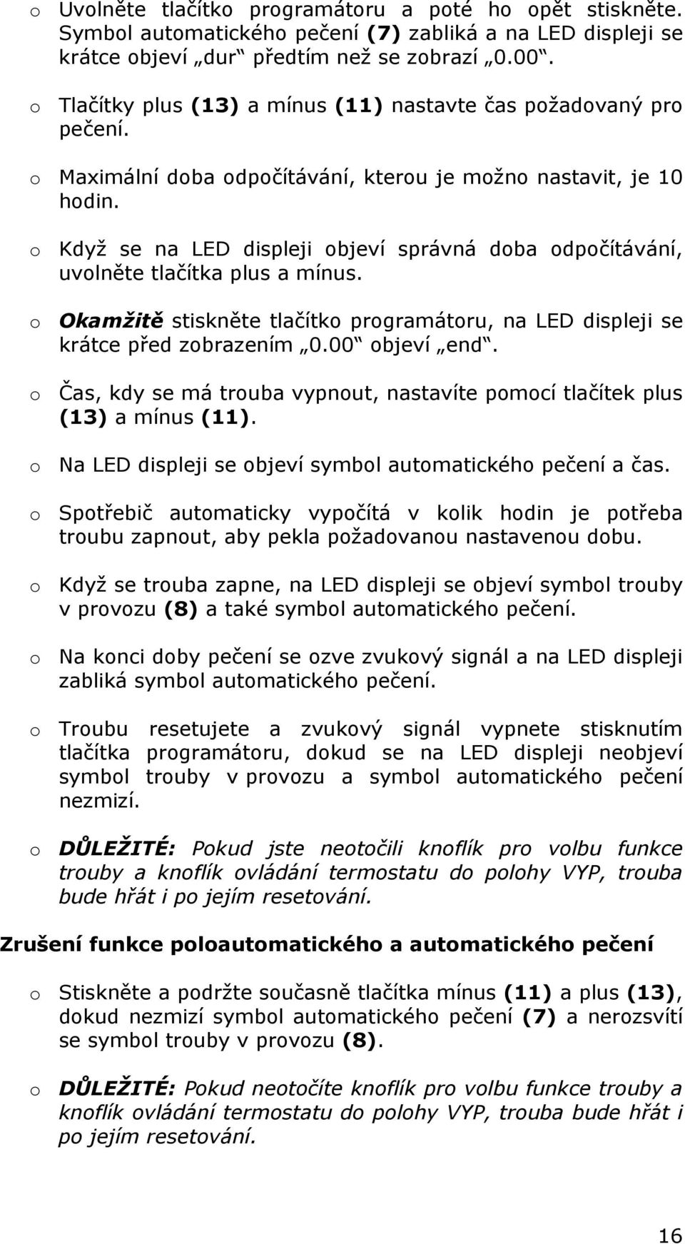 o Když se na LED displeji objeví správná doba odpočítávání, uvolněte tlačítka plus a mínus. o Okamžitě stiskněte tlačítko programátoru, na LED displeji se krátce před zobrazením 0.00 objeví end.