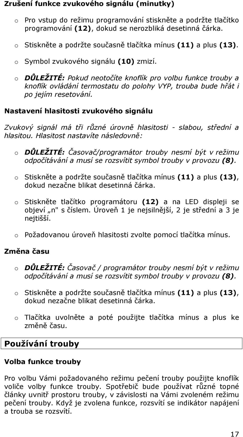 o DŮLEŽITÉ: Pokud neotočíte knoflík pro volbu funkce trouby a knoflík ovládání termostatu do polohy VYP, trouba bude hřát i po jejím resetování.