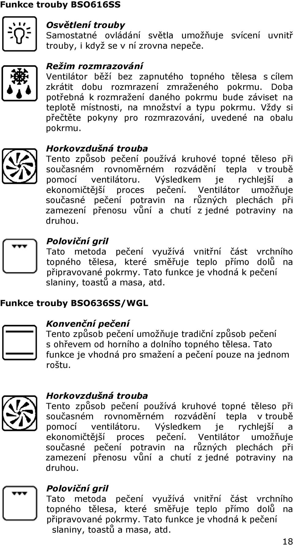 Doba potřebná k rozmražení daného pokrmu bude záviset na teplotě místnosti, na množství a typu pokrmu. Vždy si přečtěte pokyny pro rozmrazování, uvedené na obalu pokrmu.