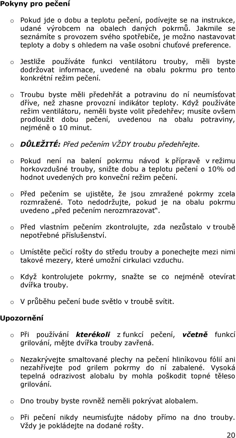o Jestliže používáte funkci ventilátoru trouby, měli byste dodržovat informace, uvedené na obalu pokrmu pro tento konkrétní režim pečení.