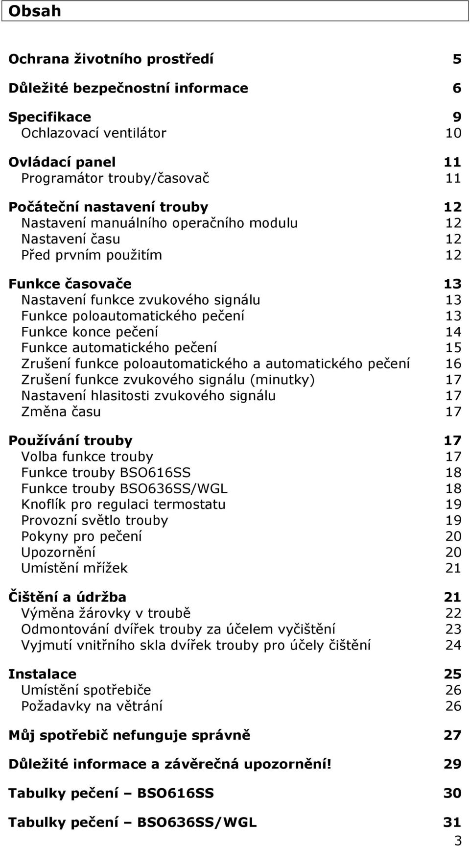 automatického pečení 15 Zrušení funkce poloautomatického a automatického pečení 16 Zrušení funkce zvukového signálu (minutky) 17 Nastavení hlasitosti zvukového signálu 17 Změna času 17 Používání