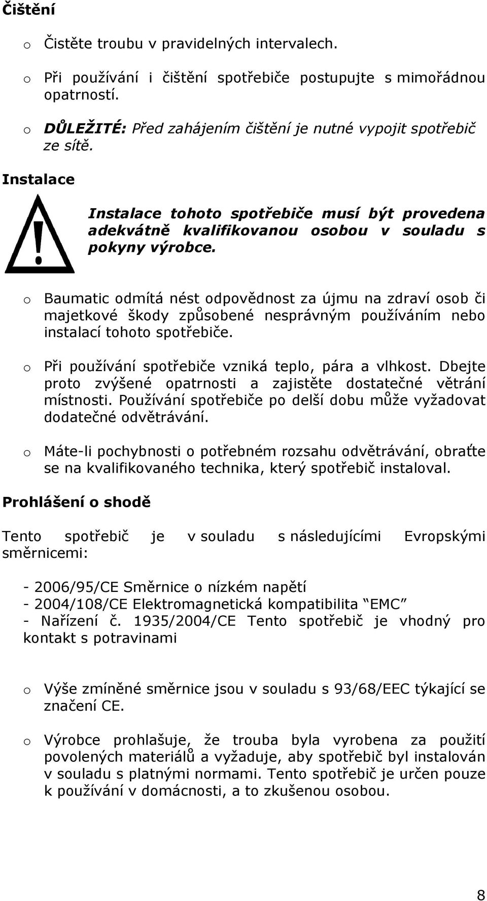 o Baumatic odmítá nést odpovědnost za újmu na zdraví osob či majetkové škody způsobené nesprávným používáním nebo instalací tohoto spotřebiče. o Při používání spotřebiče vzniká teplo, pára a vlhkost.