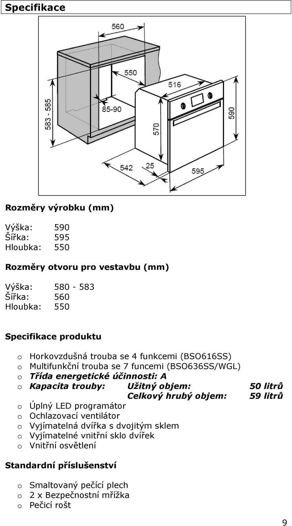 A o Kapacita trouby: Užitný objem: 50 litrů Celkový hrubý objem: o Úplný LED programátor o Ochlazovací ventilátor o Vyjímatelná dvířka s dvojitým