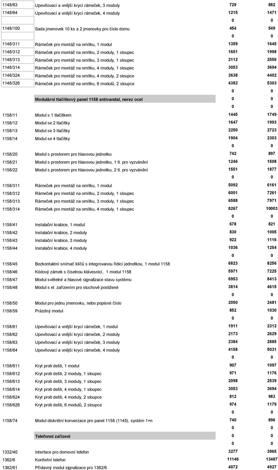 Rámeček pro montáž na omítku, 4 moduly, 1 sloupec 3053 3694 1148/324 Rámeček pro montáž na omítku, 4 moduly, 2 sloupce 3638 4402 1148/326 Rámeček pro montáž na omítku, 6 modulů, 2 sloupce 4382 5303