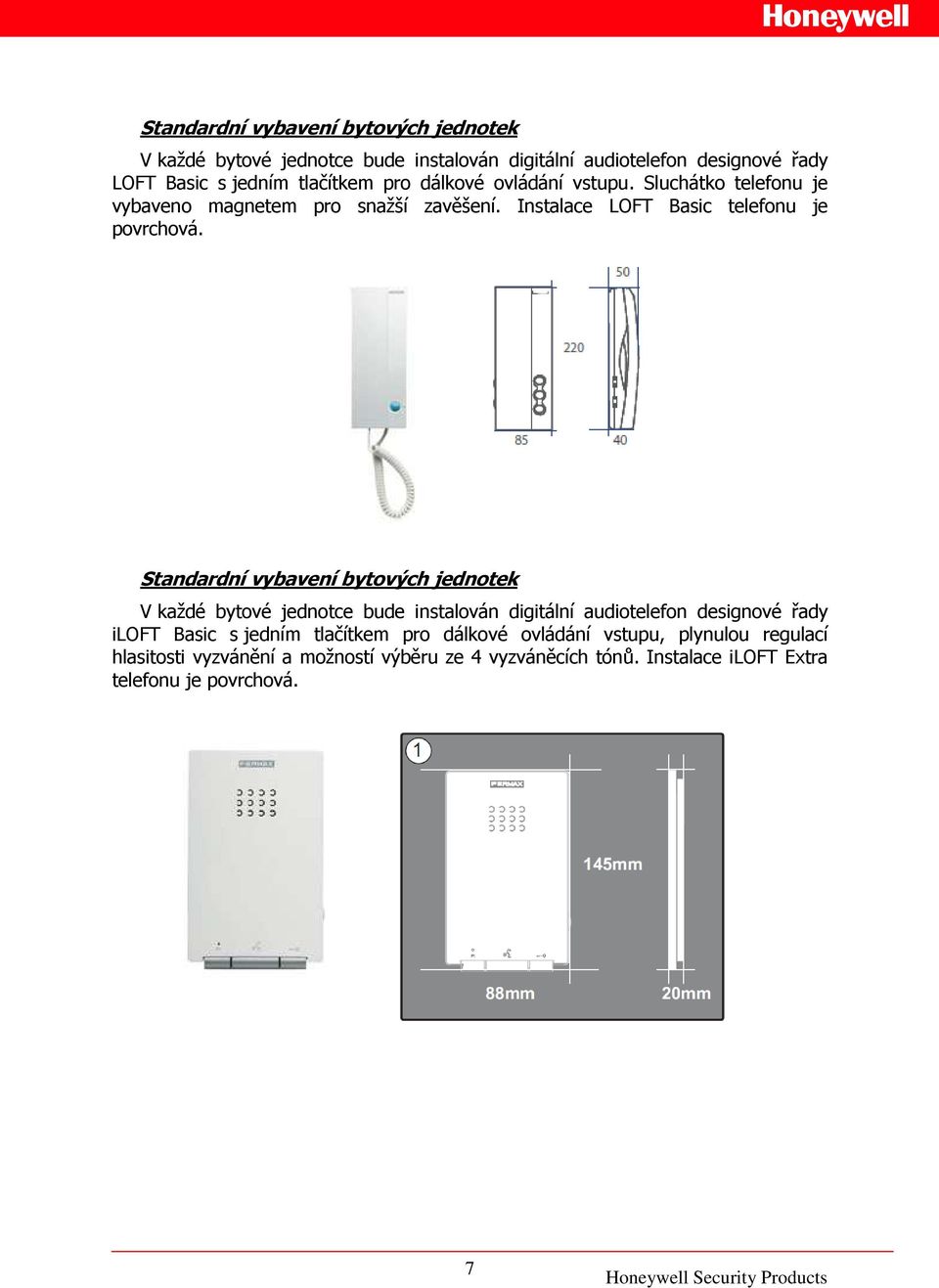 Standardní vybavení bytových jednotek V každé bytové jednotce bude instalován digitální audiotelefon designové řady iloft Basic s jedním