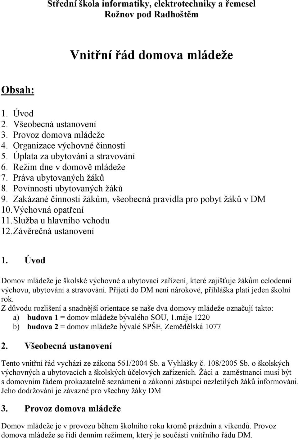 Výchovná opatření 11. Služba u hlavního vchodu 12. Závěrečná ustanovení 1. Úvod Domov mládeže je školské výchovné a ubytovací zařízení, které zajišťuje žákům celodenní výchovu, ubytování a stravování.