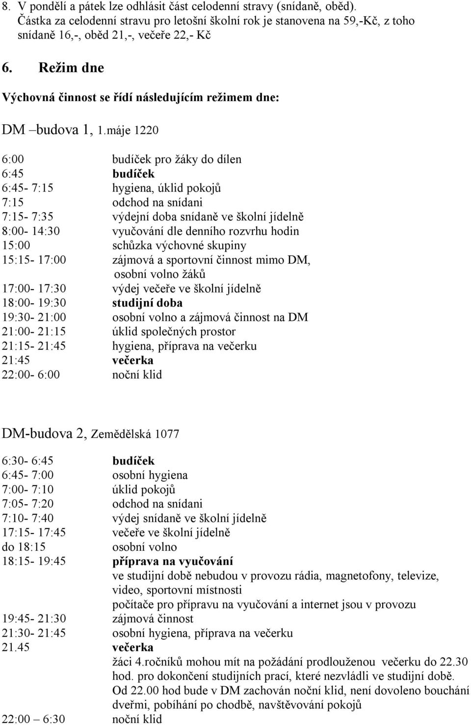 máje 1220 6:00 budíček pro žáky do dílen 6:45 budíček 6:45-7:15 hygiena, úklid pokojů 7:15 odchod na snídani 7:15-7:35 výdejní doba snídaně ve školní jídelně 8:00-14:30 vyučování dle denního rozvrhu